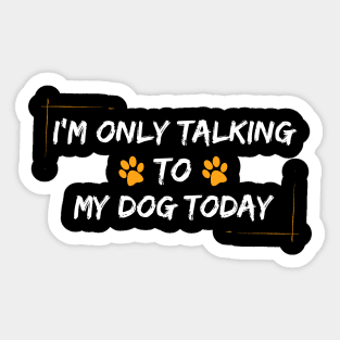 I'm Only Talking to My Dog Sticker